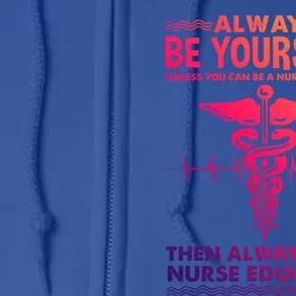 Always Be Yours For Nurse Educator Cool Gift Full Zip Hoodie