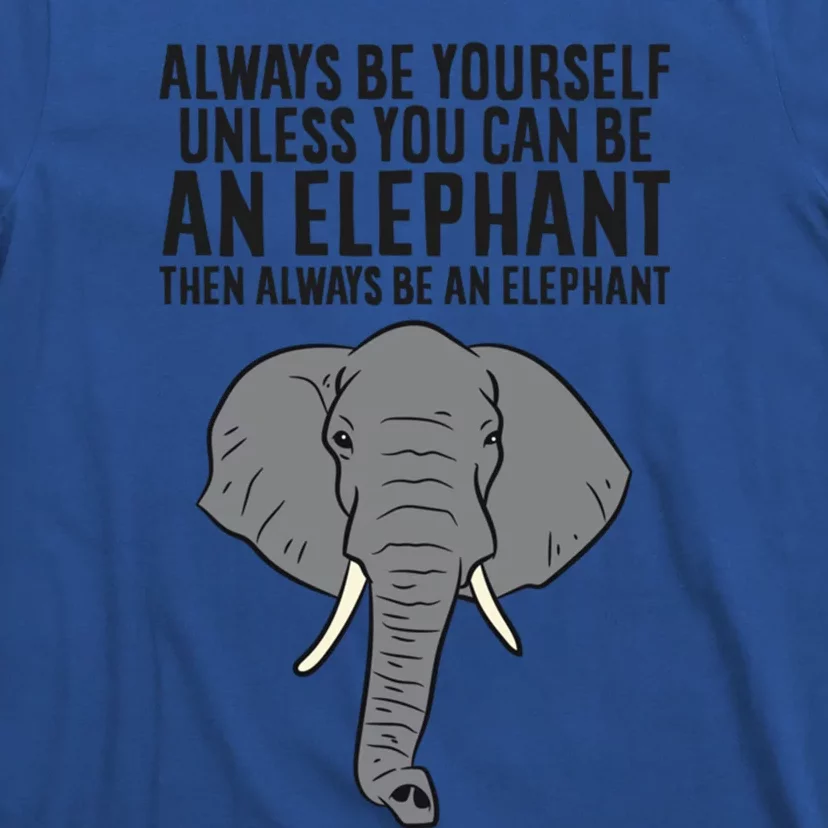 Always Be Yourself Unless You Can Be A Elephant Great Gift T-Shirt