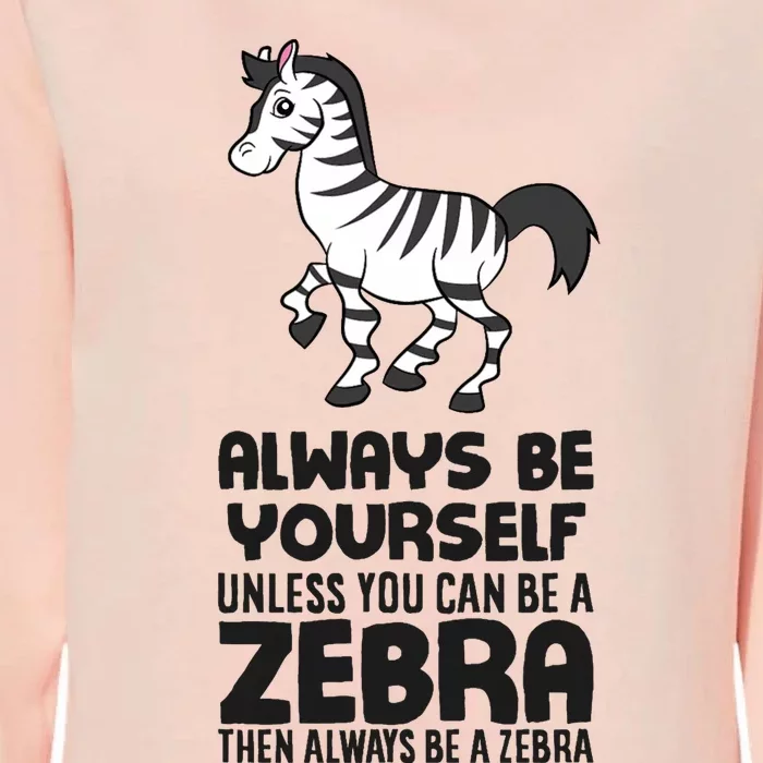 Always Be Yourself Unless You Can Be A Zebra Womens California Wash Sweatshirt