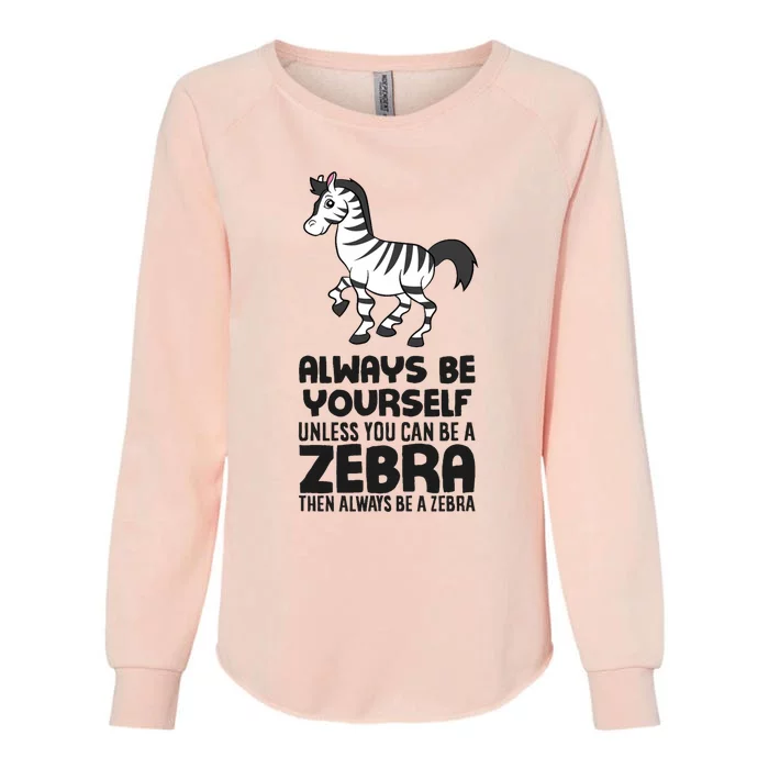 Always Be Yourself Unless You Can Be A Zebra Womens California Wash Sweatshirt