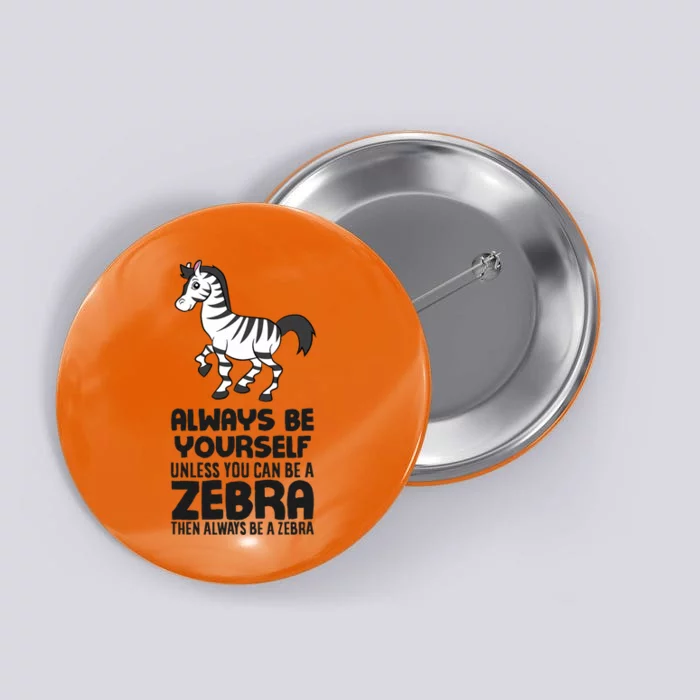 Always Be Yourself Unless You Can Be A Zebra Button