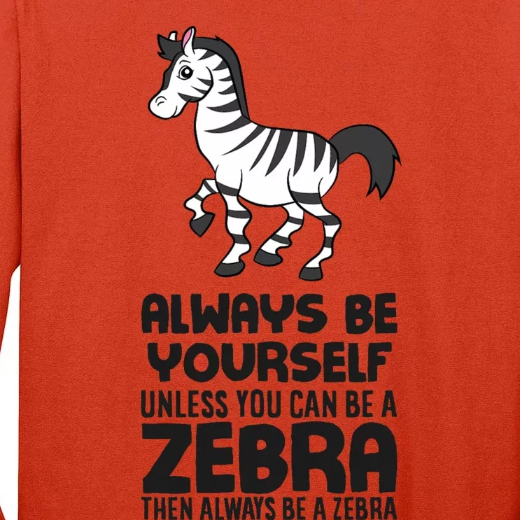 Always Be Yourself Unless You Can Be A Zebra Tall Long Sleeve T-Shirt