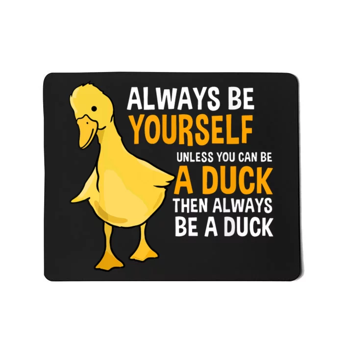 Always Be Yourself Unless You Can Be A Duck For Duck Lover Mousepad