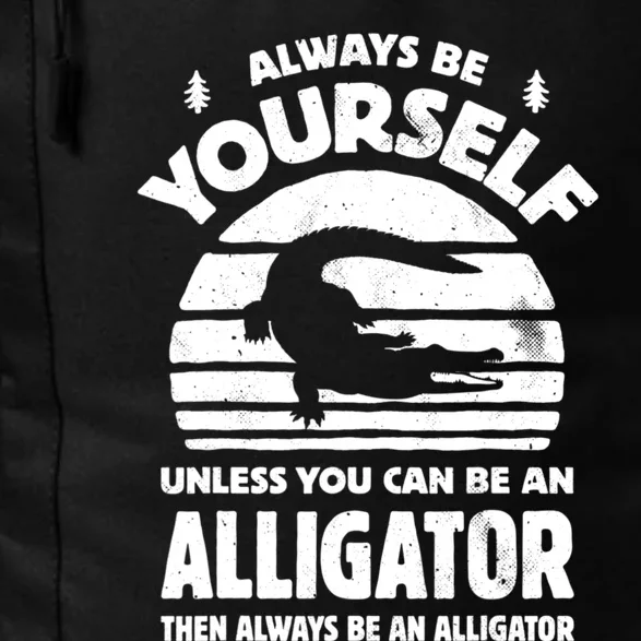 Always Be Yourself Unless You Can Be An Alligator Daily Commute Backpack