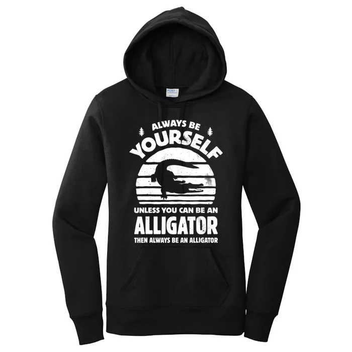 Always Be Yourself Unless You Can Be An Alligator Women's Pullover Hoodie