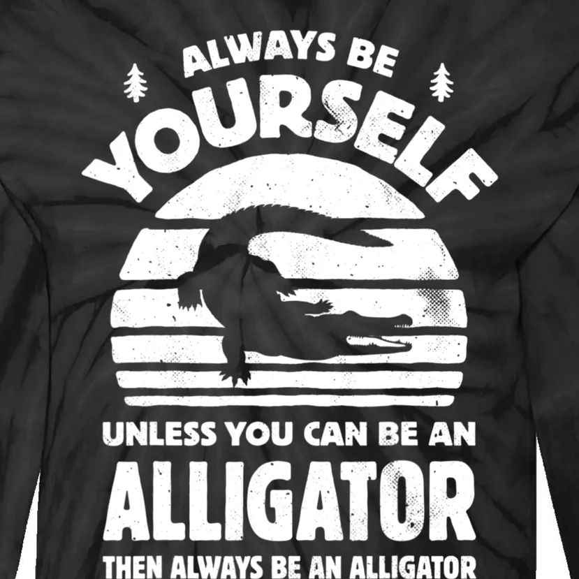 Always Be Yourself Unless You Can Be An Alligator Tie-Dye Long Sleeve Shirt