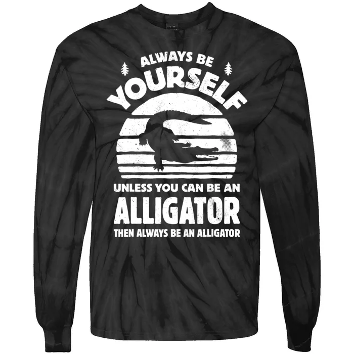 Always Be Yourself Unless You Can Be An Alligator Tie-Dye Long Sleeve Shirt