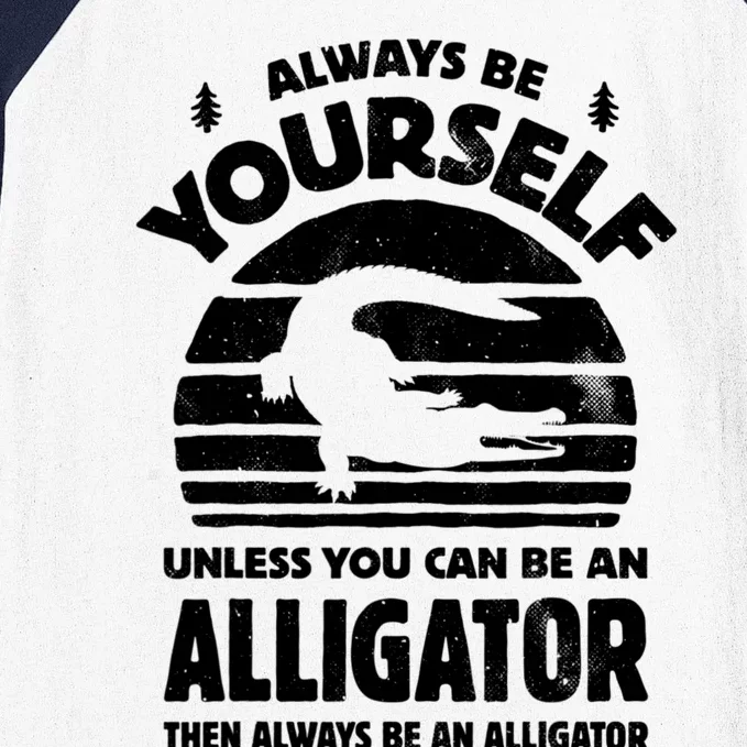 Always Be Yourself Unless You Can Be An Alligator Baseball Sleeve Shirt