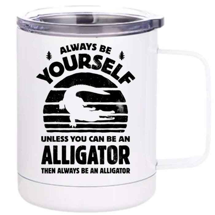 Always Be Yourself Unless You Can Be An Alligator Front & Back 12oz Stainless Steel Tumbler Cup