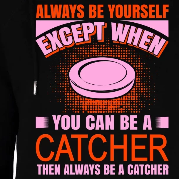 Always Be Yourself Except When You Can Be A Catcher Womens Funnel Neck Pullover Hood