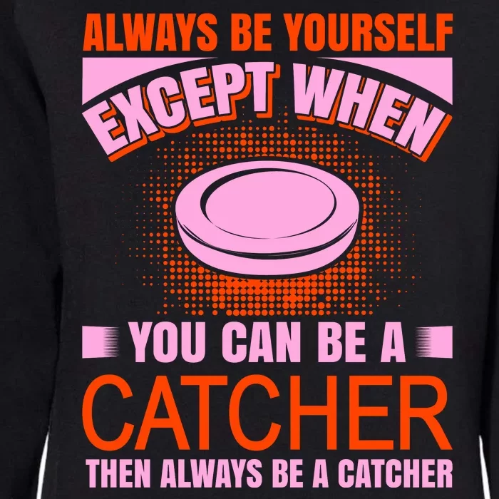 Always Be Yourself Except When You Can Be A Catcher Womens California Wash Sweatshirt