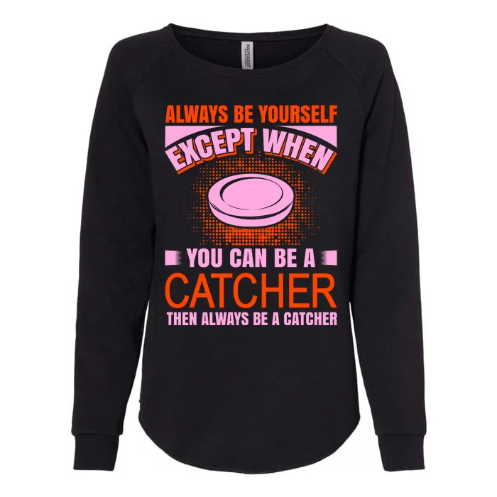 Always Be Yourself Except When You Can Be A Catcher Womens California Wash Sweatshirt