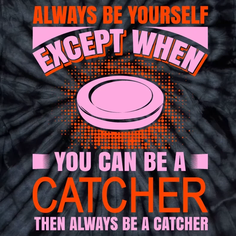 Always Be Yourself Except When You Can Be A Catcher Tie-Dye T-Shirt