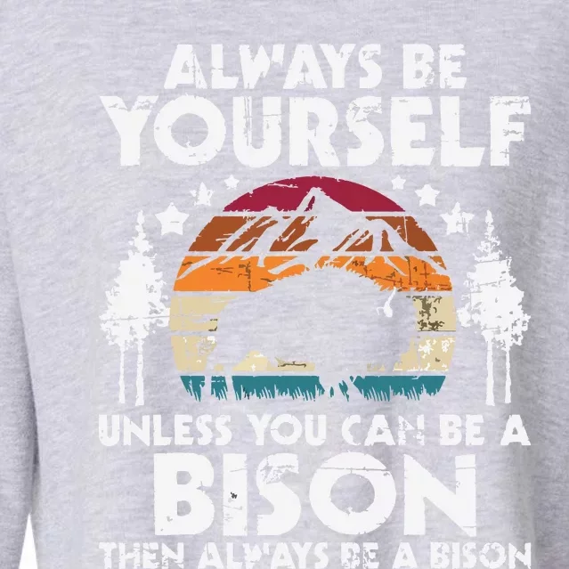 Always Be Yourself Unless You Can Be A Bison Buffalo Lover Cropped Pullover Crew