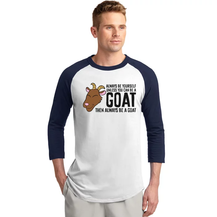 Always Be Yourself Unless You Can Be A Goat Baseball Sleeve Shirt