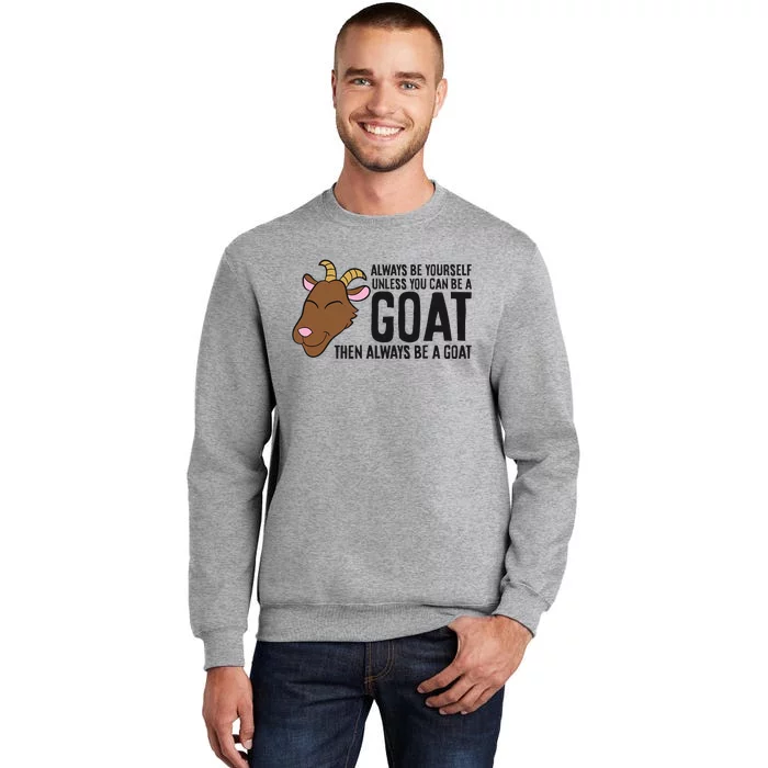 Always Be Yourself Unless You Can Be A Goat Tall Sweatshirt