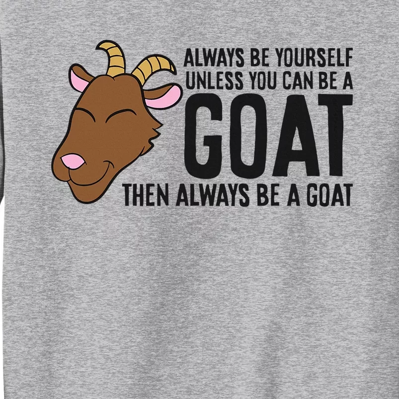 Always Be Yourself Unless You Can Be A Goat Tall Sweatshirt