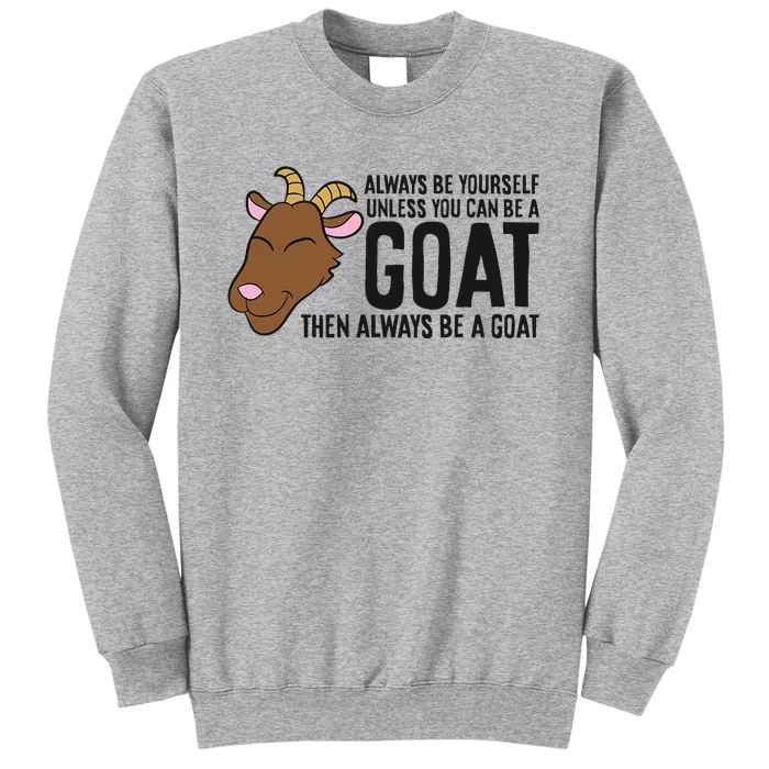 Always Be Yourself Unless You Can Be A Goat Tall Sweatshirt