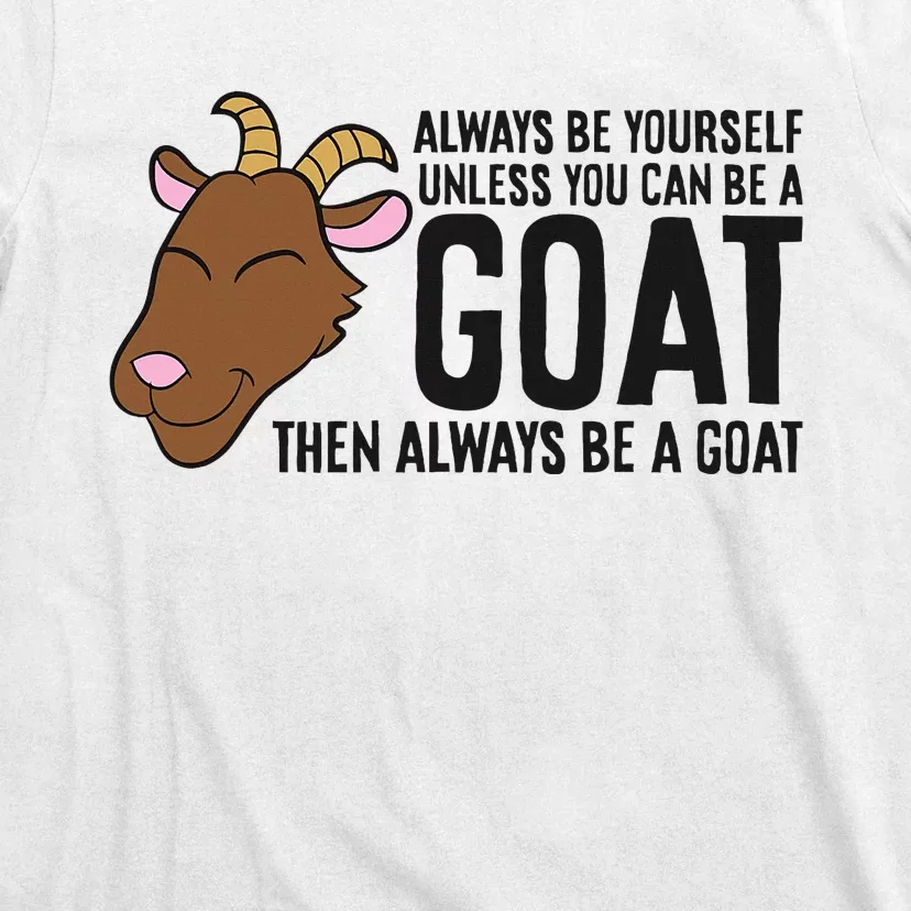 Always Be Yourself Unless You Can Be A Goat T-Shirt