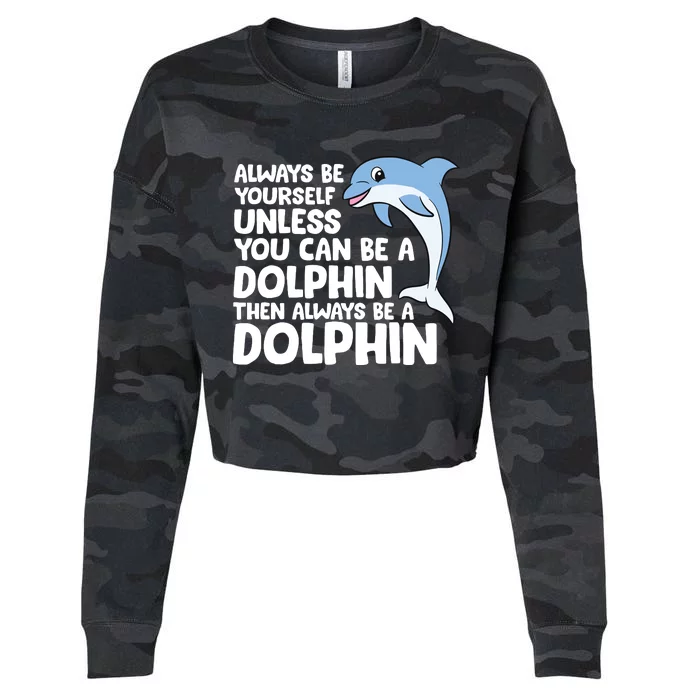 Always Be Yourself Unless You Can Be A Dolphin Cropped Pullover Crew