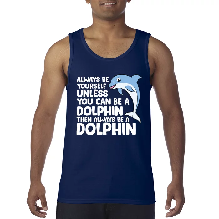 Always Be Yourself Unless You Can Be A Dolphin Tank Top