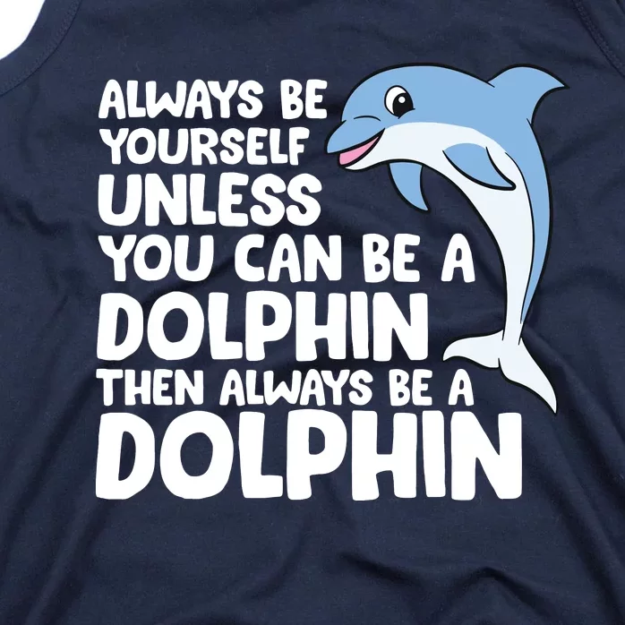 Always Be Yourself Unless You Can Be A Dolphin Tank Top