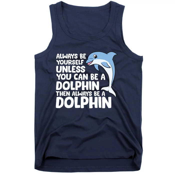 Always Be Yourself Unless You Can Be A Dolphin Tank Top