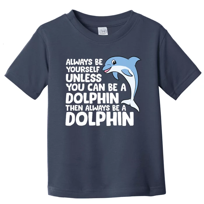 Always Be Yourself Unless You Can Be A Dolphin Toddler T-Shirt