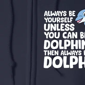 Always Be Yourself Unless You Can Be A Dolphin Full Zip Hoodie