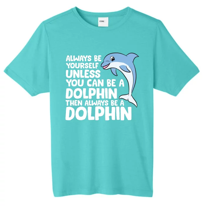 Always Be Yourself Unless You Can Be A Dolphin ChromaSoft Performance T-Shirt