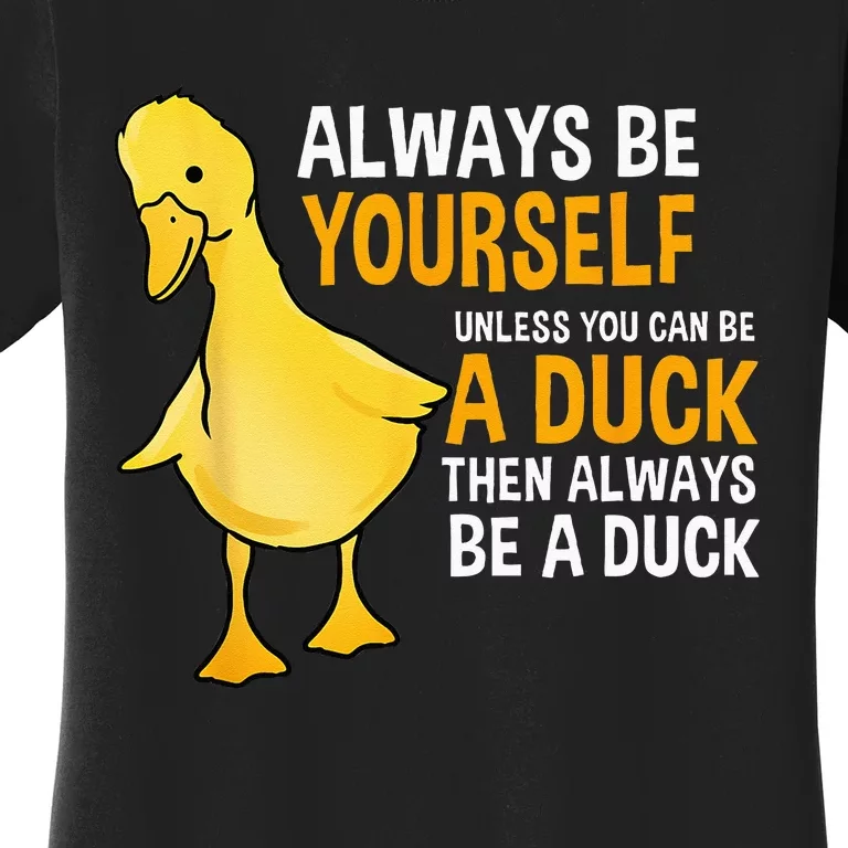 Always Be Yourself Unless You Can Be A Duck For Duck Lover Women's T-Shirt