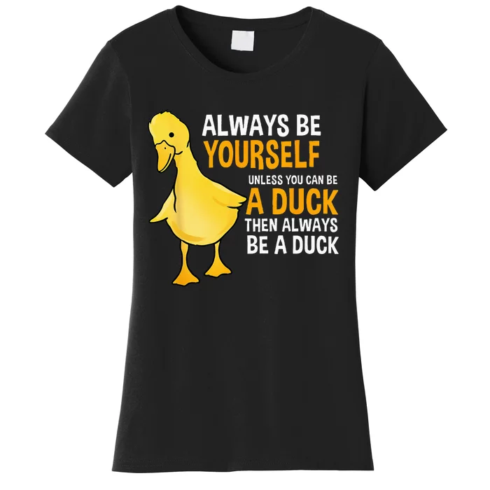 Always Be Yourself Unless You Can Be A Duck For Duck Lover Women's T-Shirt