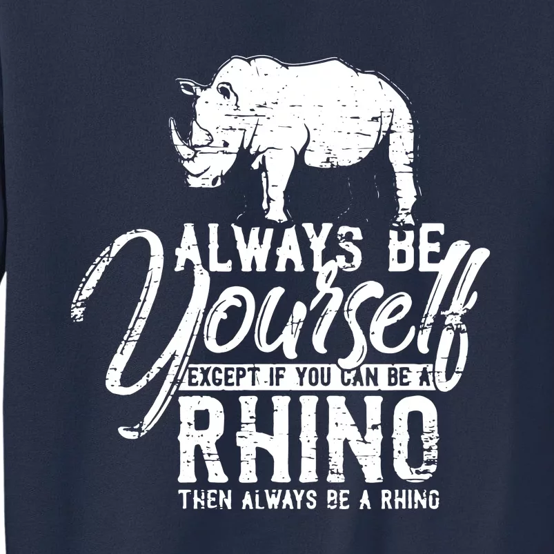 Always Be Yourself Unless You Can Be A Rhino Sweatshirt