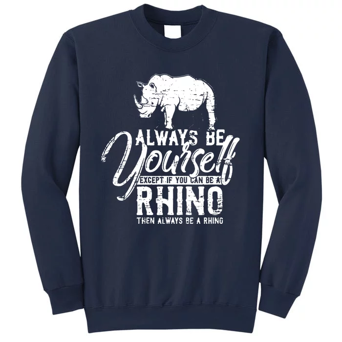 Always Be Yourself Unless You Can Be A Rhino Sweatshirt