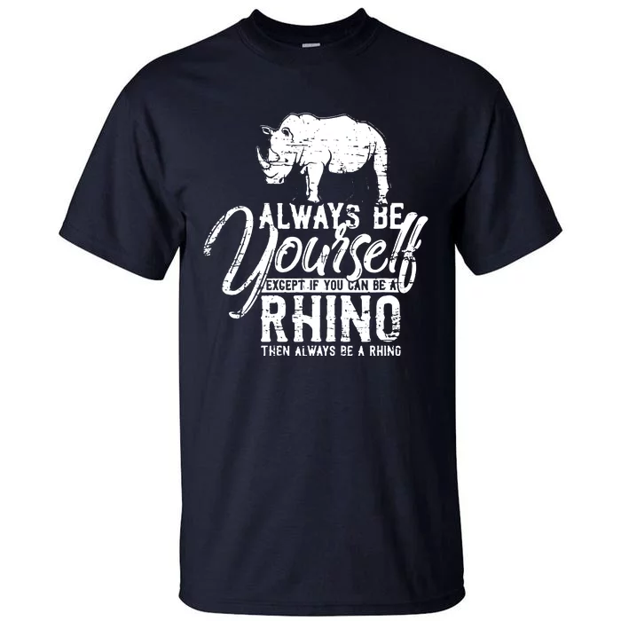 Always Be Yourself Unless You Can Be A Rhino Tall T-Shirt