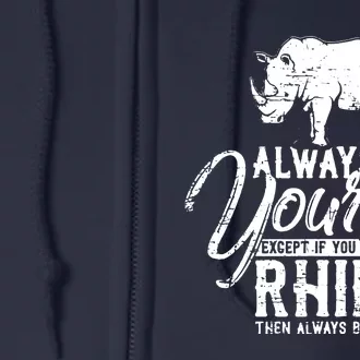 Always Be Yourself Unless You Can Be A Rhino Full Zip Hoodie