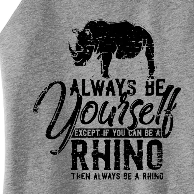 Always Be Yourself Unless You Can Be A Rhino Women’s Perfect Tri Rocker Tank