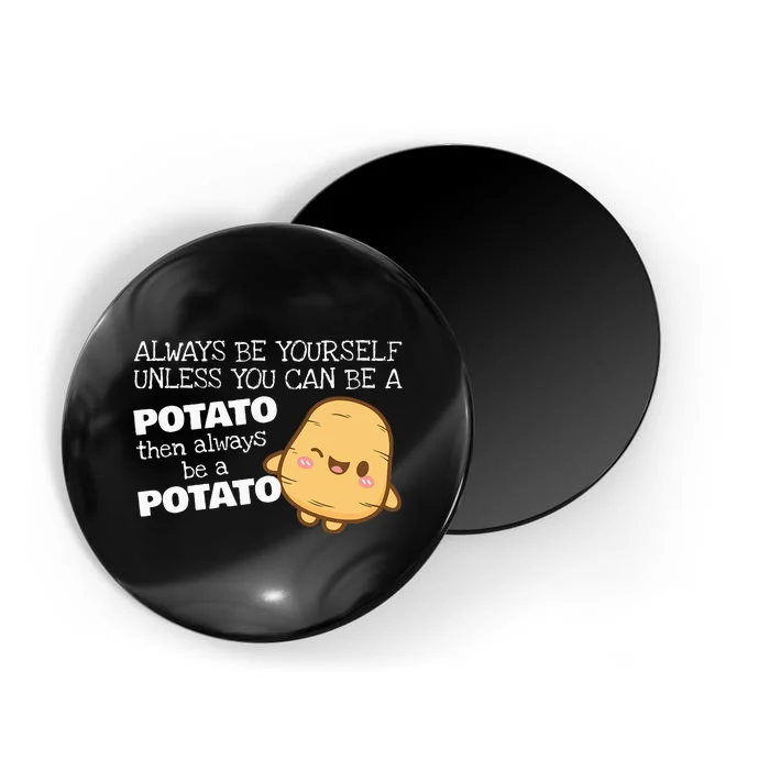 Always Be Yourself Unless You Can Be A Potato Potatoes Day Magnet