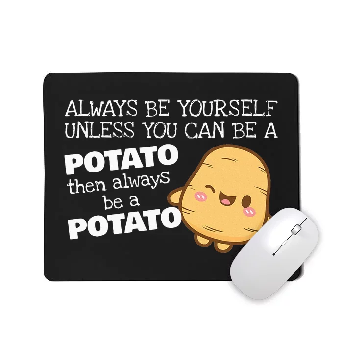 Always Be Yourself Unless You Can Be A Potato Potatoes Day Mousepad