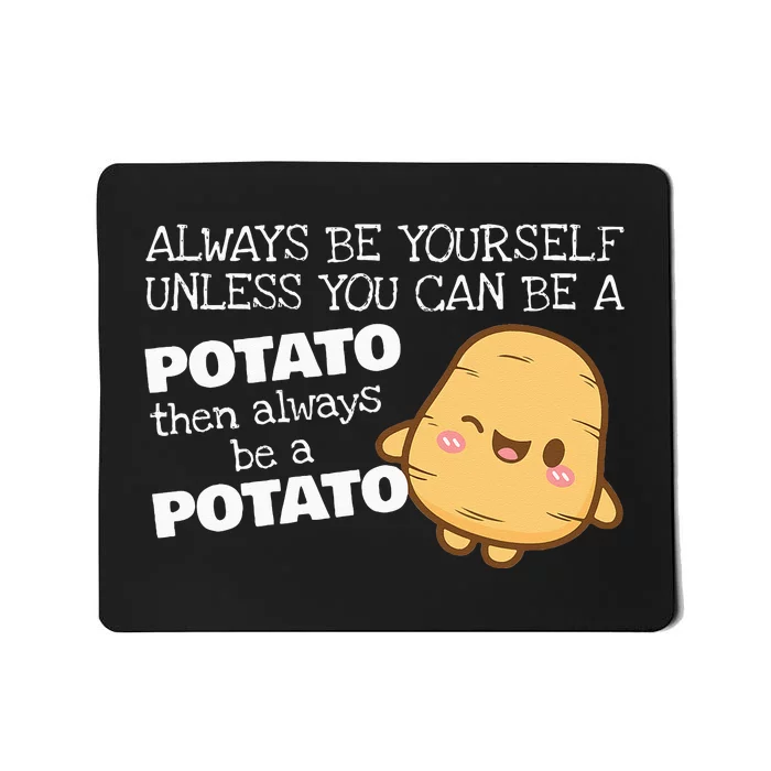 Always Be Yourself Unless You Can Be A Potato Potatoes Day Mousepad