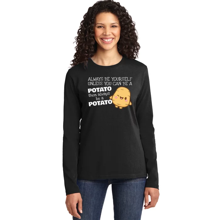 Always Be Yourself Unless You Can Be A Potato Potatoes Day Ladies Long Sleeve Shirt