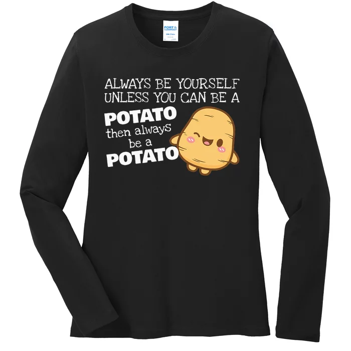 Always Be Yourself Unless You Can Be A Potato Potatoes Day Ladies Long Sleeve Shirt