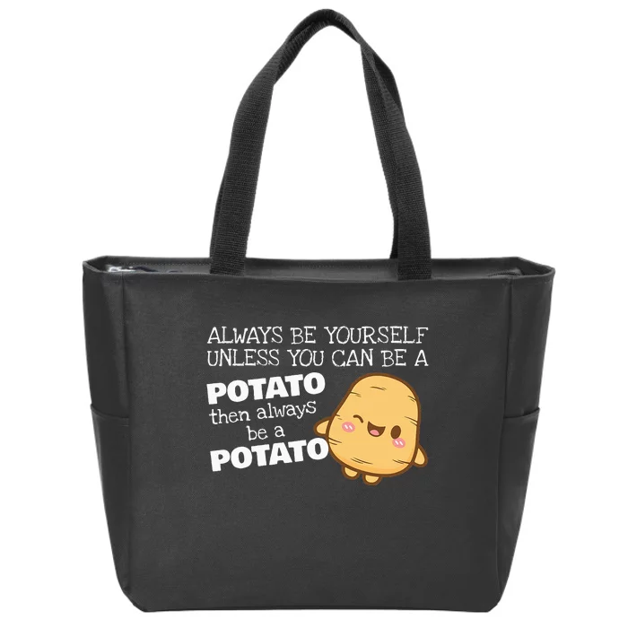 Always Be Yourself Unless You Can Be A Potato Potatoes Day Zip Tote Bag