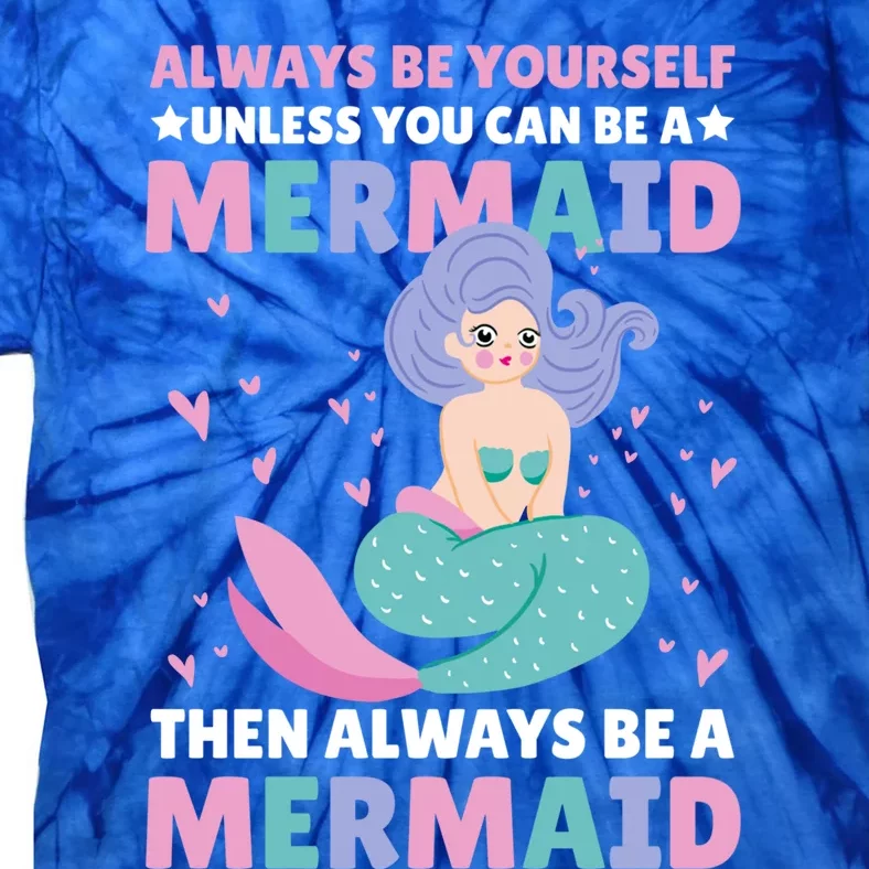 Always Be Yours Unless You Can Be A Mermaid Great Gift Tie-Dye T-Shirt