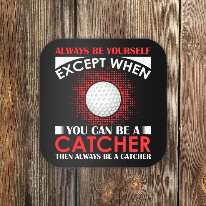 Always Be Yourself Except When You Can Be A Catcher Coaster