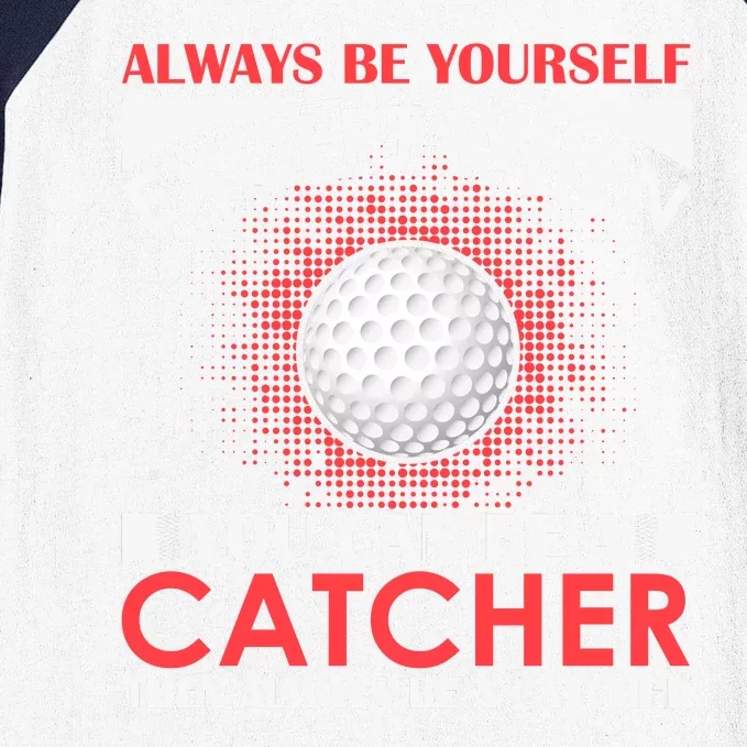 Always Be Yourself Except When You Can Be A Catcher Baseball Sleeve Shirt