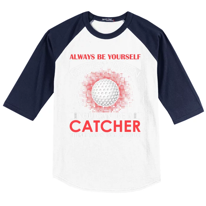 Always Be Yourself Except When You Can Be A Catcher Baseball Sleeve Shirt