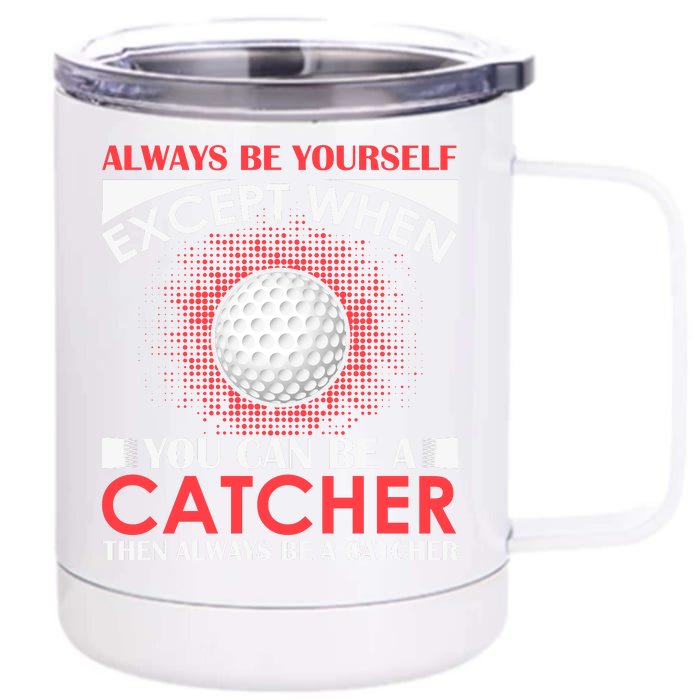 Always Be Yourself Except When You Can Be A Catcher Front & Back 12oz Stainless Steel Tumbler Cup