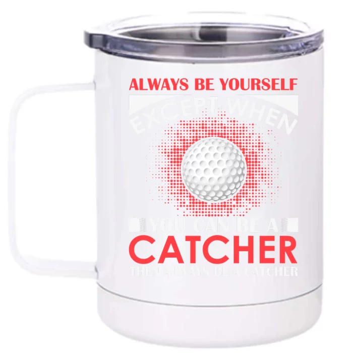 Always Be Yourself Except When You Can Be A Catcher Front & Back 12oz Stainless Steel Tumbler Cup