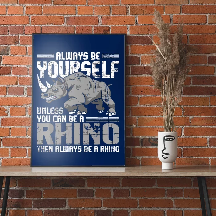 Always Be Yourself Unless You Can Be A Rhino Poster